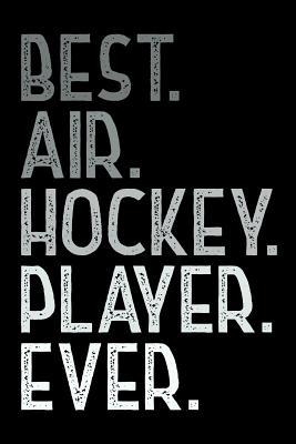 Read Best Air Hockey Player Ever: Notebook Journal for the Best Air Hockey Player, the Undefeated Air Hockey Champ and the Best Puck Stopper - The Amazing Air Hockey Player Journals file in PDF