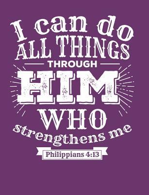 Read I Can do all Things Through Him who Strengthens me Philippians 4: 13: An elegant 110-page 7.44''x 9.69'' Wide Ruled Lined Composition Notebook for Christians with Purple Background - Faith and Prayer Workshop file in PDF