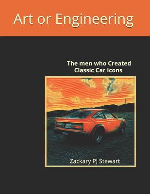 Full Download Art or Engineering: The Men who Created Classic Car Icons - Zackary Pj Stewart | PDF