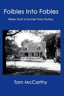 Read Online Foibles Into Fables: When Truth Is Funnier Than Fiction - Tom McCarthy file in PDF