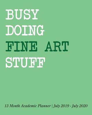 Read Busy Doing Fine Art Stuff: 13 Month Academic Planner July 2019 - July 2020 -  file in PDF