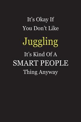 Download It's Okay If You Don't Like Juggling It's Kind Of A Smart People Thing Anyway: Blank Lined Notebook Journal Gift Idea - Smartiyay Publishing file in PDF