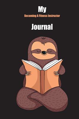 Read Online My Becoming A Fitness Instructor Journal: With A Cute Sloth Reading, Blank Lined Notebook Journal Gift Idea With Black Background Cover - Slowum Publishing | PDF