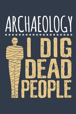 Read Online Archaeology I Dig Dead People: Archaeology Field Journal, Blank Paperback Lined Notebook For Archaeologist Or Student, Graduation Gift -  | ePub