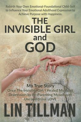 Full Download The Invisible Girl & God: My True Story - Abolish Your Depression With My 10 Step Process - Lin Tillman file in ePub