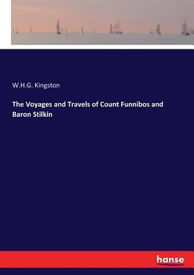 Full Download The Voyages and Travels of Count Funnibos and Baron Stilkin - W H G Kingston file in ePub