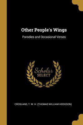 Full Download Other People's Wings: Parodies and Occasional Verses - Thomas William Hodgson file in PDF