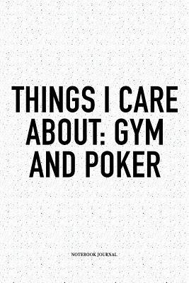 Download Things I Care About: Gym And Poker: A 6x9 Inch Softcover Matte Blank Notebook Diary With 120 Lined Pages For Card Game Lovers - Anteup Poker Player Journals file in ePub