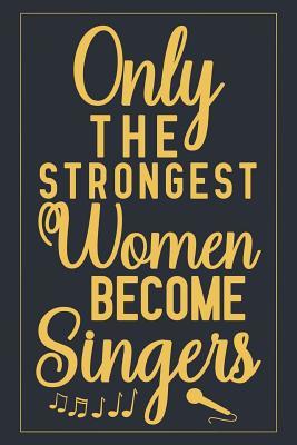 Read Online Only the Strongest Women Become Singers: Notebook to Write in for Mother's Day, Mother's day Singer gifts, Singer journal, Singer notebook, Singer mom gifts -  | PDF