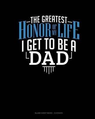 Download The Greatest Honor Of My Life - I Get To Be A Dad: Blank Sheet Music - 12 Staves -  file in ePub