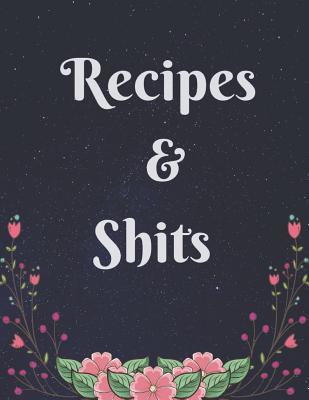 Full Download Recipes and Shits: My Favorite Recipes: Blank Recipe Book to Write In & Collect the Recipes You Love in Your Own Custom Cookbook, (100-Recipe Journal and Organizer) - Steve Roger file in PDF