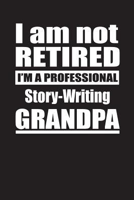 Full Download I Am Not Retired I'm A Professional Story-Writing Grandpa: Blank Lined Notebook Journal - Retyre Publishing file in PDF