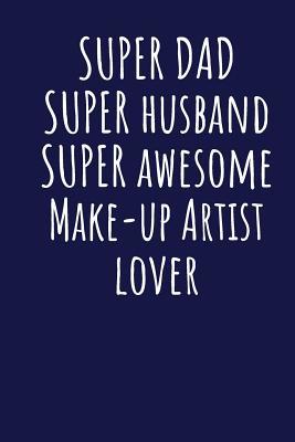 Read Super Dad Super Husband Super Awesome Make-up Artist Lover: Blank Lined Blue Notebook Journal - Superdad Publishing | PDF