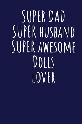 Read Online Super Dad Super Husband Super Awesome Dolls Lover: Blank Lined Blue Notebook Journal - Superdad Publishing | PDF