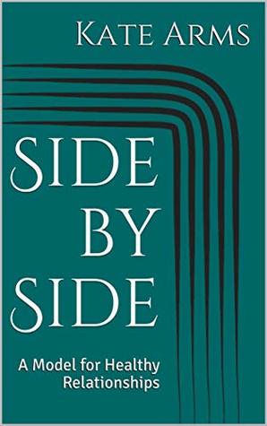 Read Online Side by Side: A Model for Healthy Relationships (Side by Side Guides Book 1) - Kate Arms file in ePub