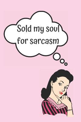 Full Download Sold My Soul for Sarcasm Blank Lined Notebook Journal: A daily diary, composition or log book, funny gag gift idea! -  file in ePub