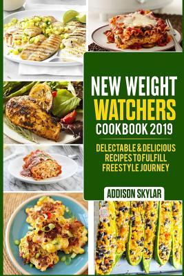 Full Download New Weight Watchers Cookbook 2019: Delectable & Delicious Recipes To Fulfill Freestyle Journey - Addison Skylar file in PDF