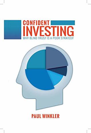 Full Download Confident Investing: Why Blind Trust is a Poor Strategy - Paul Winkler | ePub