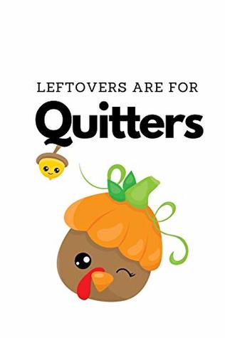 Read Leftovers Are For Quitters: Novelty Thanksgiving Notebook Small Lined Notebook - Mayer Mashed file in ePub