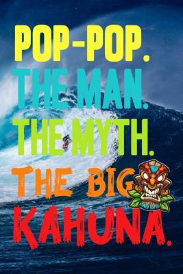 Read Online Pop-Pop.The Man.The Myth.The Big Kahuna: Dads Notebook/Father's Day Gifts/Gift For Papa/Padre/Daddy/Hawaii Tiki Surfing Surfer Pattern Notebook/6x 9 A5/Soft Cover Journal/White Paper/Matte/100 Lined Pages/Writing Book/Men/Step/Bonus Dad/Grand Father/Pop - Dad Legend | PDF