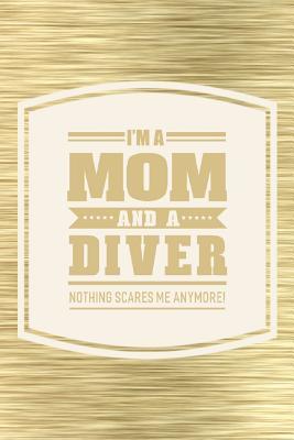 Read Online I'm A Mom And A Diver Nothing Scares Me Anymore!: Family life grandpa dad men father's day gift love marriage friendship parenting wedding divorce Memory dating Journal Blank Lined Note Book -  file in PDF