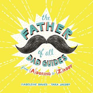 Download The Father of All Dad Guides: From (A)doring to (Z)addy - Madeleine Davies | PDF