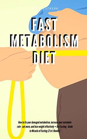 Read Online Fast Metabolism Diet :How to fix your damaged metabolism, increase your metabolic rate - eat more, and lose weight effectively   Dry Fasting : Guide to Miracle of Fasting (2 in 1 Bundle) - Greenleatherr file in PDF