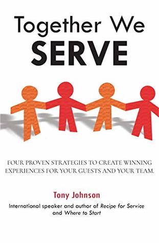 Read Online Together We Serve: Four Proven Strategies to Create Winning Experiences for Your Guests and Your Team - Tony Johnson | PDF