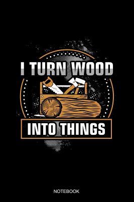 Read I Turn Wood Into Things Notebook: Blank Lined Journal 6x9 - Woodworker Woodworking Carpenter Craftsman Gift -  file in PDF