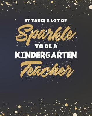 Download It Takes A Lot Of Sparkle To Be A Kindergarten Teacher: Nursery Preschool Teacher Planner and Gold Sparkly Appreciation Gift for Women 8 x 10 Size 150 pages - Sensational School Supplies file in PDF