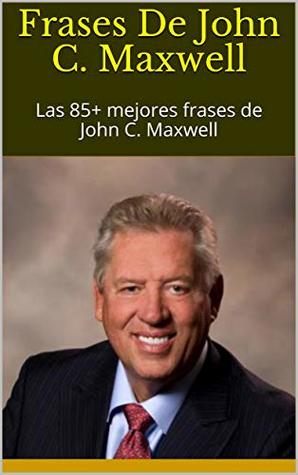 Full Download Frases De John C. Maxwell: Las 85  mejores frases de John C. Maxwell - Godiva | ePub