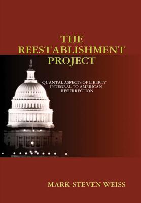 Read The Reestablishment Project: Quantal Aspects of Liberty Integral to American Resurrection - Mark Weiss | PDF