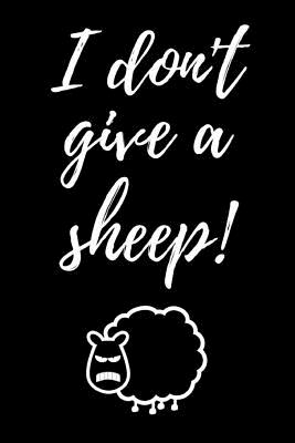 Read Online I Don't Give A Sheep!: Funny Journal / Notebook / Notepad / Diary, Gifts For Sheep Lovers (Lined, 6 x 9) -  file in PDF