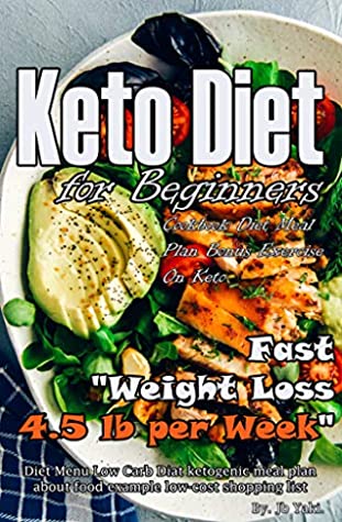 Read Keto Diet for Beginners Cookbook Diet Meal Plan Bonus Exercise On Keto: Fast Weight Loss 4.5 lb per Week Diet Menu Low Carb Diat ketogenic meal plan about food example low-cost shopping list - Jb Yaki file in PDF