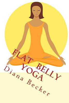 Read Online Flat Belly Yoga: Effective Practice For Your Flat Belly -.Enjoy Your Sculpted Tummy! - Diana Becker | ePub