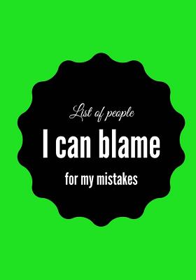 Read Online List Of People I Can Blame For My Mistakes: Lined notebook/journal 7X10 -  | PDF