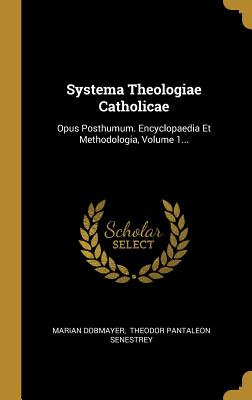 Download Systema Theologiae Catholicae: Opus Posthumum. Encyclopaedia Et Methodologia, Volume 1 - Marian Dobmayer file in ePub