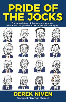 Read Online Pride of the Jocks: The Untold Story of the Men and Women Who Made the Greatest Scottish Football Managers - Derek Niven file in PDF