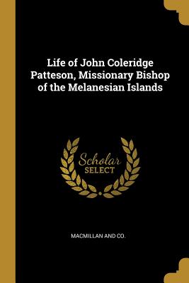 Full Download Life of John Coleridge Patteson, Missionary Bishop of the Melanesian Islands - Charlotte Mary Yonge | ePub