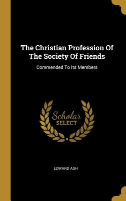 Read The Christian Profession of the Society of Friends: Commended to Its Members - Edward Ash file in PDF