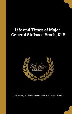 Read Life and Times of Major-General Sir Isaac Brock, K. B - David Breakenridge Read file in PDF