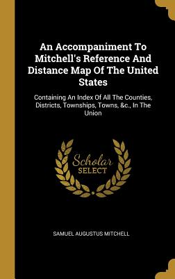 Read An Accompaniment to Mitchell's Reference and Distance Map of the United States: Containing an Index of All the Counties, Districts, Townships, Towns, &c., in the Union - Samuel Augustus Mitchell file in ePub