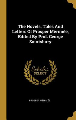 Read Online The Novels, Tales and Letters of Prosper M�rim�e, Edited by Prof. George Saintsbury - Prosper Mérimée | PDF