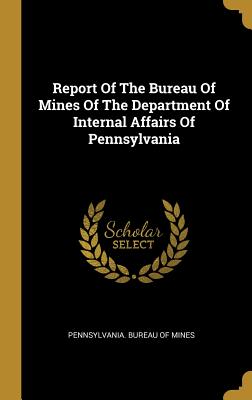 Download Report Of The Bureau Of Mines Of The Department Of Internal Affairs Of Pennsylvania - Pennsylvania Bureau of Mines | PDF