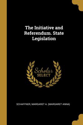 Read The Initiative and Referendum. State Legislation - Schaffner Margaret a (Margaret Anna) | ePub