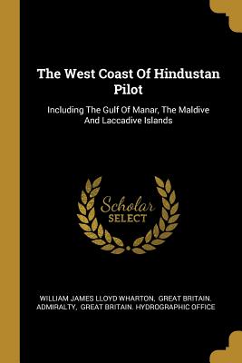 Full Download The West Coast Of Hindustan Pilot: Including The Gulf Of Manar, The Maldive And Laccadive Islands - William James Lloyd Wharton file in PDF