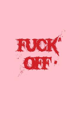 Full Download Fuck Off: Lined Journal - Fuck Off Black Fun-ny Sarcastic Adult Humor Gift - Pink Ruled Diary, Prayer, Gratitude, Writing, Travel, Notebook For Men Women - 6x9 120 pages - Ivory Paper - Gcjournals Adult Humor Journals file in PDF