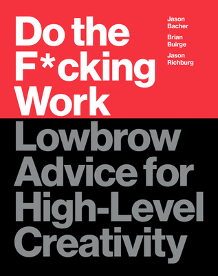 Full Download Do the F*cking Work: Lowbrow Advice for High-Level Creativity - Brian Buirge | PDF