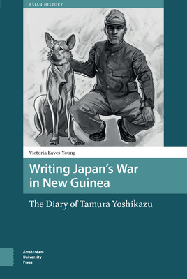 Read Online Writing Japan's War in New Guinea: The Diary of Tamura Yoshikazu - Victoria Eaves-Young | PDF