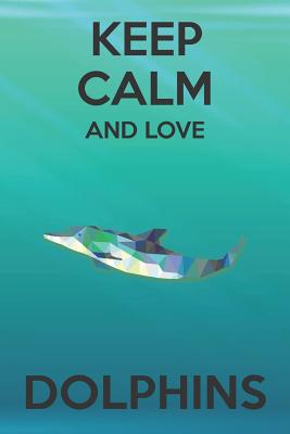 Full Download Keep Calm And Love Dolphins: Cute Dolphins Lovers Journal / Notebook / Diary / Birthday Gift (6x9 - 110 Blank Lined Pages) -  file in ePub